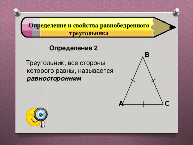 Определение и свойства равнобедренного треугольника  Определение 2  B  Треугольник, все стороны которого равны, называется равносторонним A C 