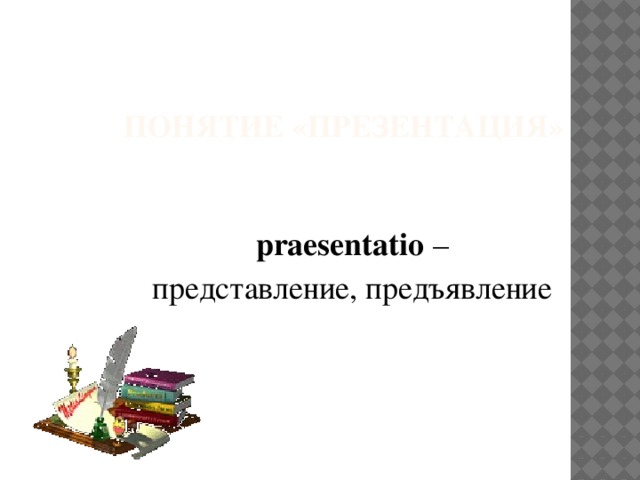 Понятие «Презентация»   praesentatio – представление, предъявление 