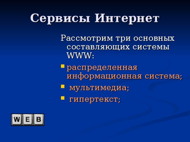 Рассмотрим три основных составляющих системы WWW : распределенная информационная система;  мультимедиа;  гипертекст; 