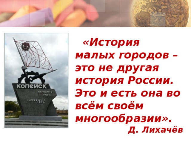  Вставка рисунка  «История малых городов – это не другая история России. Это и есть она во всём своём многообразии». Д. Лихачёв   