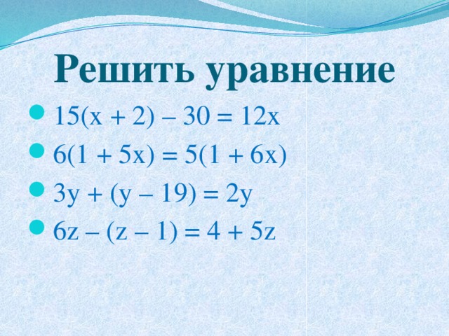 Решить уравнение 15(x + 2) – 30 = 12x 6(1 + 5x) = 5(1 + 6x) 3y + (y – 19) = 2y 6z – (z – 1) = 4 + 5z 