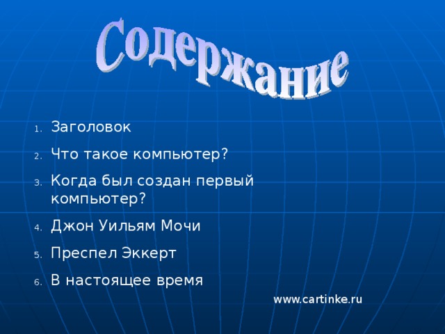 Заголовок Что такое компьютер? Когда был создан первый компьютер? Джон Уильям Мочи Преспел Эккерт В настоящее время www.cartinke.ru 
