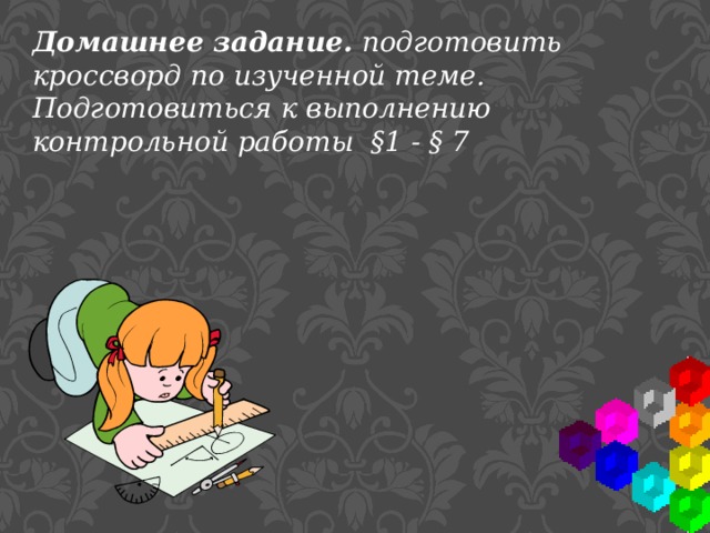 Домашнее задание. подготовить кроссворд по изученной теме. Подготовиться к выполнению контрольной работы §1 - § 7 