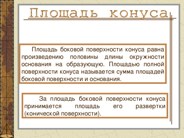  Площадь боковой поверхности конуса равна произведению половины длины окружности основания на образующую. Площадью полной поверхности конуса называется сумма площадей боковой поверхности и основания.  За площадь боковой поверхности конуса принимается площадь его развертки (конической поверхности). 