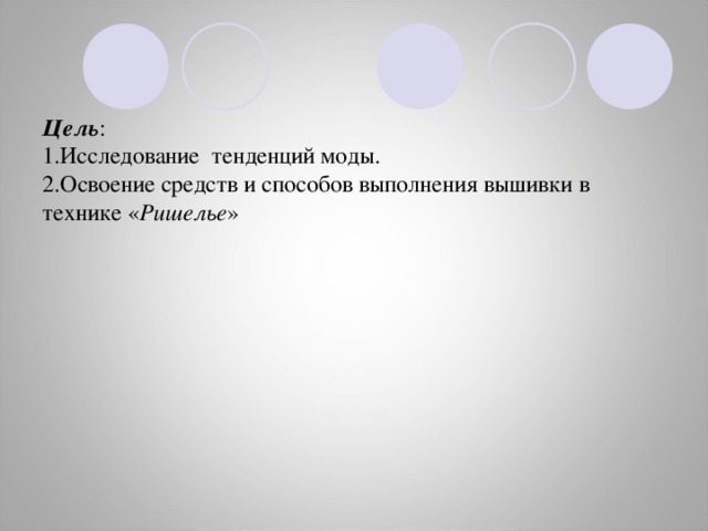 Цель :  1.Исследование тенденций моды.  2.Освоение средств и способов выполнения вышивки в технике « Ришелье » 