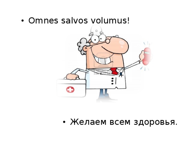 Omnes salvos volumus!        Желаем всем здоровья.  