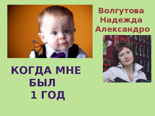 Волгутова Надежда Александровна Когда мне был  1 год 
