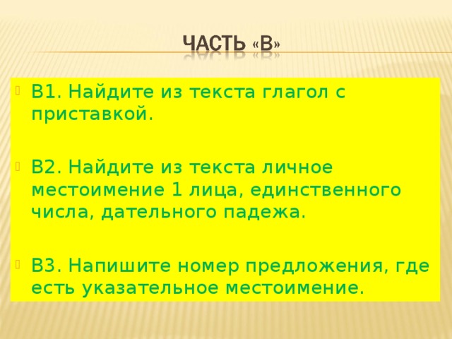 В1. Найдите из текста глагол с приставкой.  В2. Найдите из текста личное местоимение 1 лица, единственного числа, дательного падежа.  В3. Напишите номер предложения, где есть указательное местоимение. 