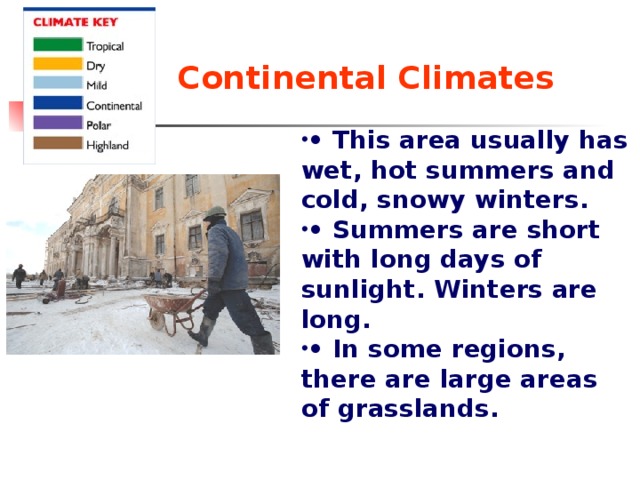 Continental Climates   • This area usually has wet, hot summers and cold, snowy winters. • Summers are short with long days of sunlight. Winters are long. • In some regions, there are large areas of grasslands.  