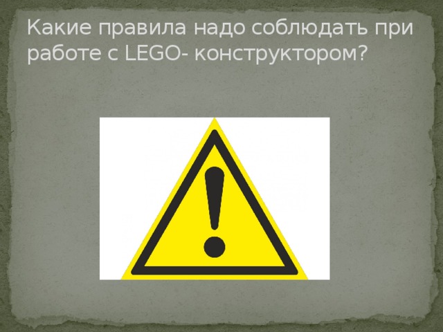 Какие правила надо соблюдать при работе с LEGO- конструктором? 