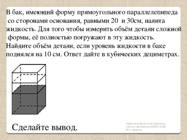 Объем детали погруженной в жидкость. Бак имеет форму прямоугольного параллелепипеда. Форма объема прямоугольный параллелепипед. Объем детали. Сосуд в форме прямоугольного параллелепипеда.