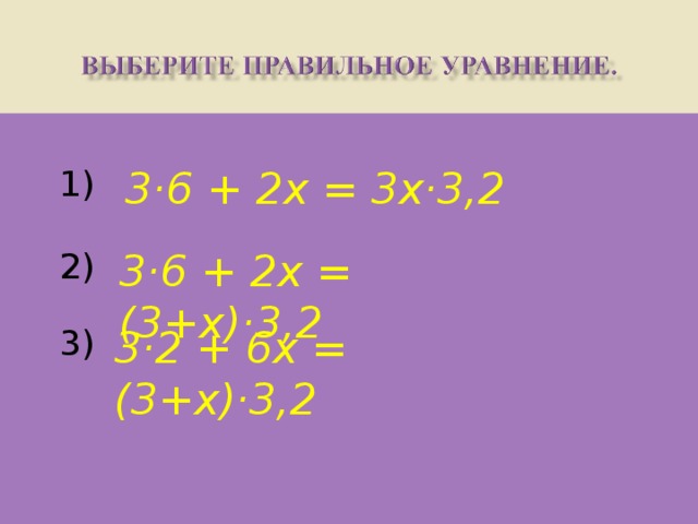 1) 3·6 + 2х = 3х·3,2   2) 3·6 + 2х = (3+х)·3,2  3) 3·2 + 6х = (3+х)·3,2  