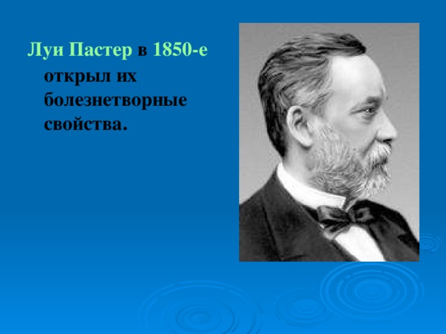 Луи Пастер в 1850-е открыл их болезнетворные свойства. 