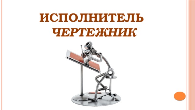 ИСПОЛНИТЕЛЬ ЧЕРТЕЖНИК 