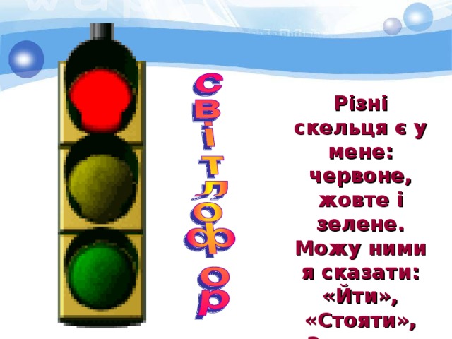 Різні скельця є у мене: червоне, жовте і зелене. Можу ними я сказати: «Йти», «Стояти», «Зачекати». 