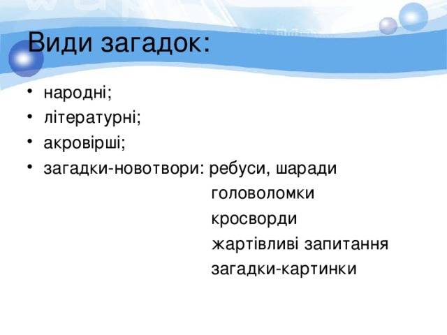 Види загадок: народні; літературні; акровірші; загадки-новотвори: ребуси, шаради  головоломки  кросворди  жартівливі запитання  загадки-картинки 