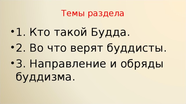 Темы раздела 1. Кто такой Будда. 2. Во что верят буддисты. 3. Направление и обряды буддизма. 
