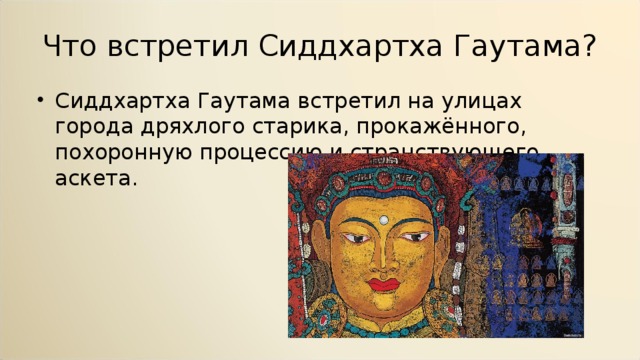 Что встретил Сиддхартха Гаутама? Сиддхартха Гаутама встретил на улицах города дряхлого старика, прокажённого, похоронную процессию и странствующего аскета. 