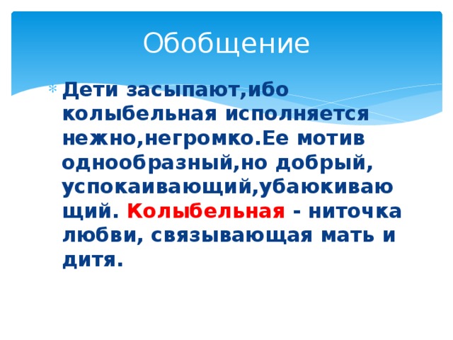 Обобщение Дети засыпают,ибо колыбельная исполняется нежно,негромко.Ее мотив однообразный,но добрый, успокаивающий,убаюкивающий. Колыбельная - ниточка любви, связывающая мать и дитя. 