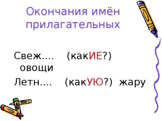 Окончания имён прилагательных Свеж.... (как ИЕ ?) овощи Летн.... (как УЮ ?) жару 