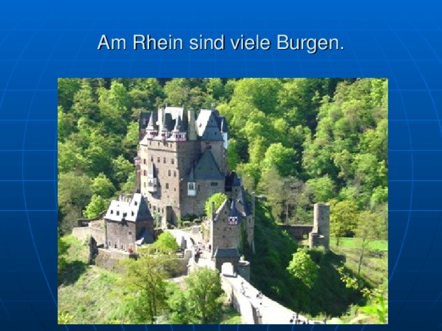 Am Rhein sind viele Burgen. 