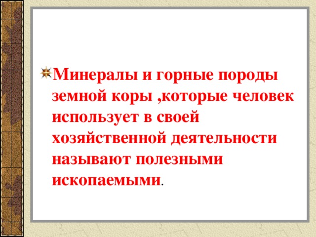 определение Минералы и горные породы земной коры ,которые человек использует в своей хозяйственной деятельности называют полезными ископаемыми . 