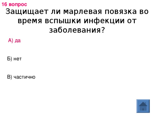 16 вопрос Защищает ли марлевая повязка во время вспышки инфекции от заболевания? А) да А) да Б) нет В) частично 