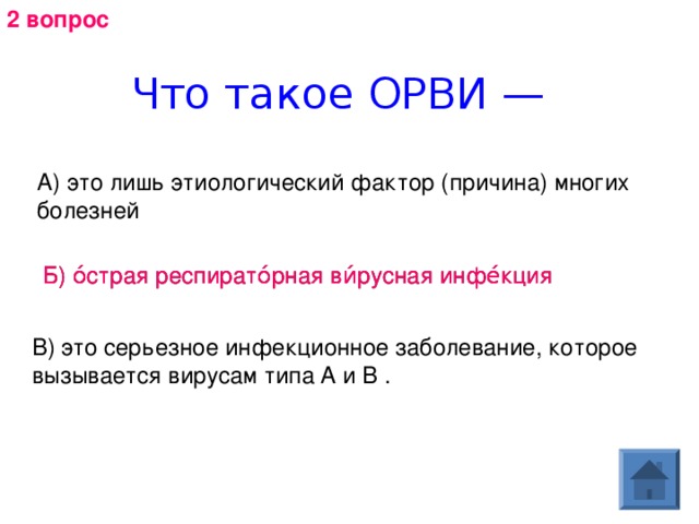 2 вопрос Что такое ОРВИ — А) это лишь этиологический фактор (причина) многих болезней Б) о́страя респирато́рная ви́русная инфе́кция Б) о́страя респирато́рная ви́русная инфе́кция В) это серьезное инфекционное заболевание, которое вызывается вирусам  типа A и B . 