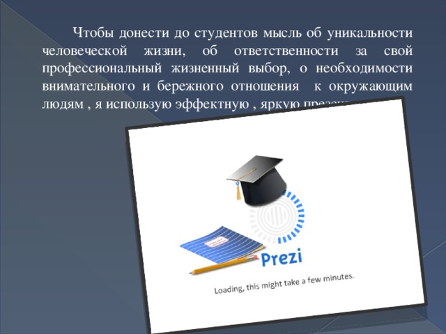  Чтобы донести до студентов мысль об уникальности человеческой жизни, об ответственности за свой профессиональный жизненный выбор, о необходимости внимательного и бережного отношения к окружающим людям , я использую эффектную , яркую презентацию . 