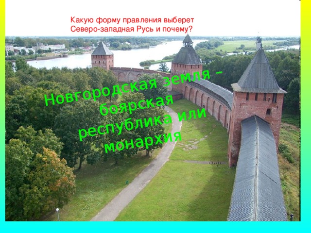 Новгородская земля – боярская  республика или монархия Какую форму правления выберет Северо-западная Русь и почему? 