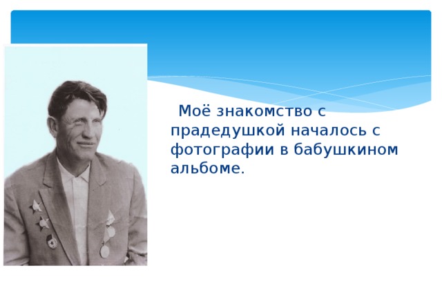  Моё знакомство с прадедушкой началось с фотографии в бабушкином альбоме. 