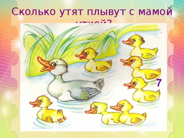 Сколько утят плывут с мамой -уткой? 7 