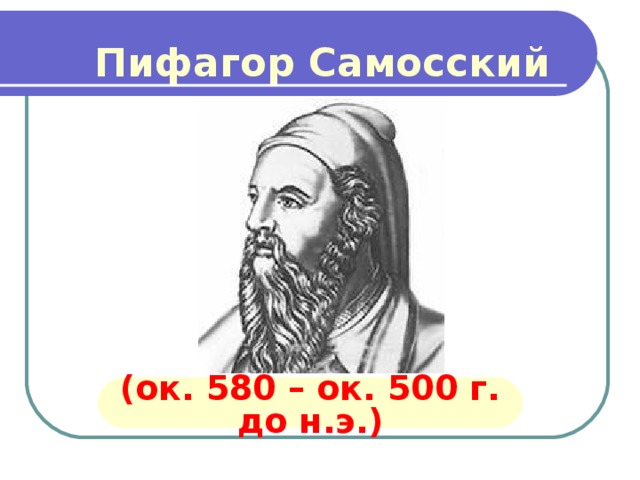 Пифагор Самосский (ок. 580 – ок. 500 г. до н.э.) 