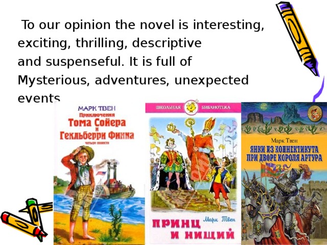  To our opinion the novel is interesting, exciting, thrilling, descriptive and suspenseful. It is full of Mysterious, adventures, unexpected events . 