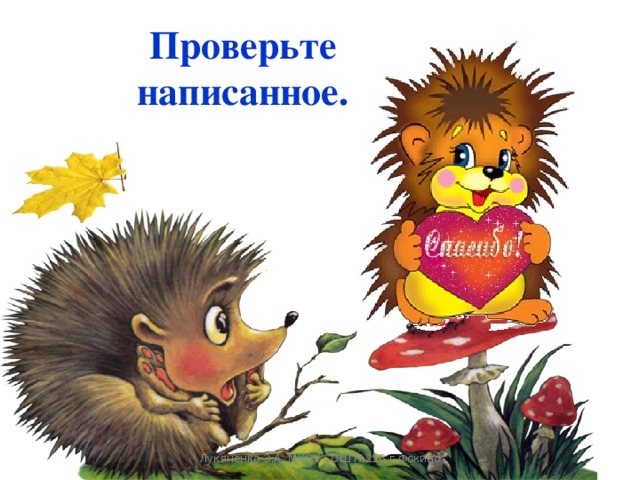 Проверьте написанное.   Лукяненко Э.А. МКОУ СОШ №256 г.Фокино 