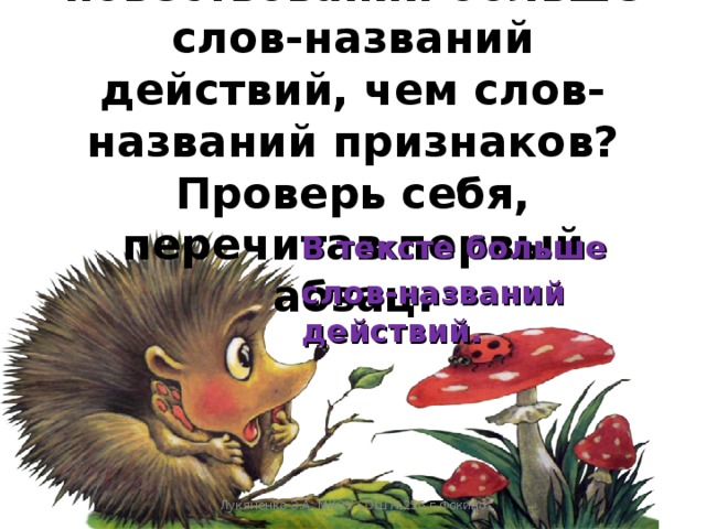  Предположи: в тексте-повествовании больше слов-названий действий, чем слов-названий признаков? Проверь себя, перечитав первый абзац.   В тексте больше слов-названий действий.  Лукяненко Э.А. МКОУ СОШ №256 г.Фокино 