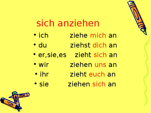 sich anziehen ich ziehe mich an du ziehst dich an er,sie,es zieht sich an wir ziehen uns an ihr zieht euch an sie ziehen sich an 