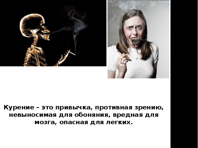 Курение – это привычка, противная зрению, невыносимая для обоняния, вредная для мозга, опасная для легких. 