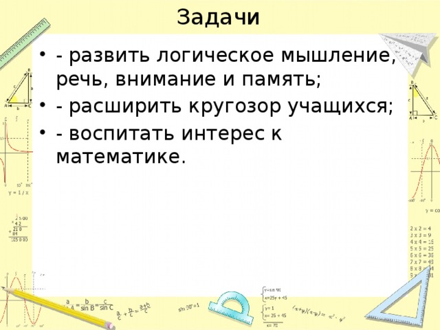 Задачи - развить логическое мышление, речь, внимание и память; - расширить кругозор учащихся; - воспитать интерес к математике. 