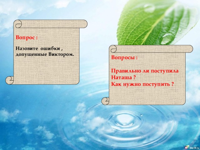  Вопрос :  Назовите ошибки , допущенные Виктором. Вопросы :  Правильно ли поступила Наташа ? Как нужно поступить ?       