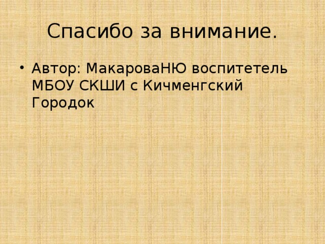 Спасибо за внимание. Автор: МакароваНЮ воспитетель МБОУ СКШИ с Кичменгский Городок 