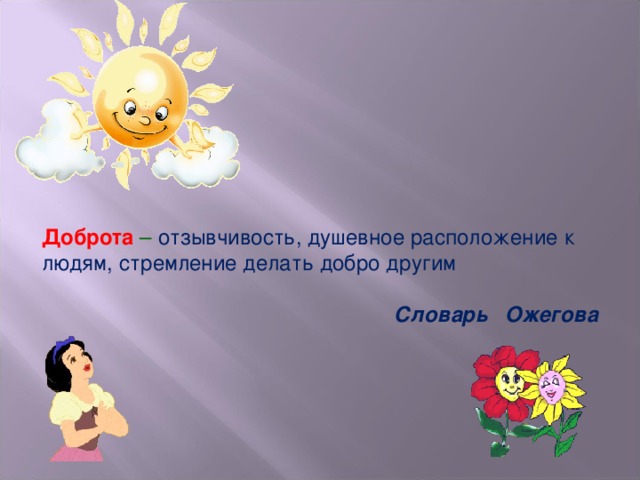 Доброта – отзывчивость, душевное расположение к людям, стремление делать добро другим  Словарь Ожегова 