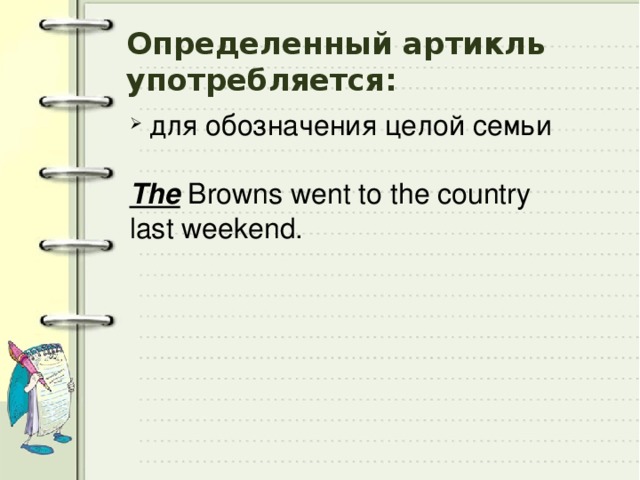 Определенный артикль употребляется:  для обозначения целой семьи The Browns went to the country last weekend. 