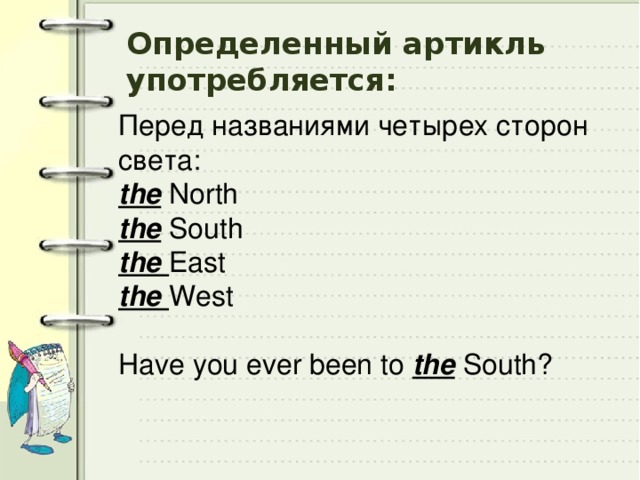 Определенный артикль употребляется: Перед названиями четырех сторон света: the North the South the East the West Have you ever been to the South? 