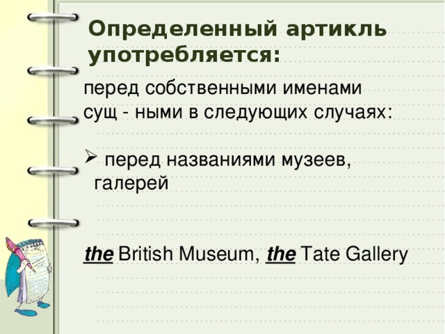 Определенный артикль употребляется: перед собственными именами сущ - ными в следующих случаях:  перед названиями музеев, галерей the British Museum, the Tate Gallery 