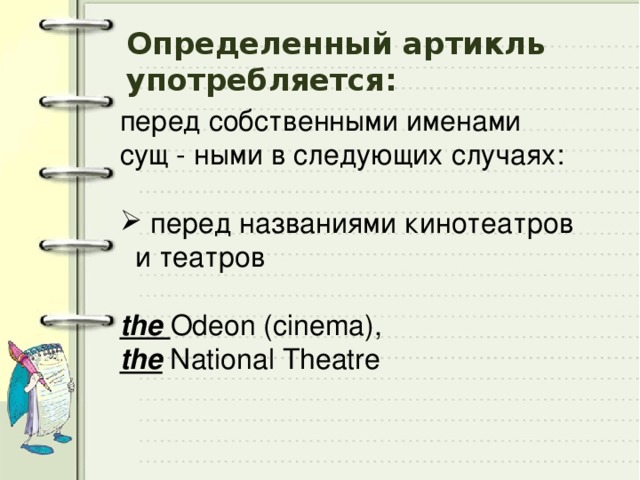 Определенный артикль употребляется: перед собственными именами сущ - ными в следующих случаях:  перед названиями кинотеатров и театров the Odeon (cinema), the National Theatre 