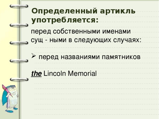 Определенный артикль употребляется: перед собственными именами сущ - ными в следующих случаях:  перед названиями памятников the Lincoln Memorial 