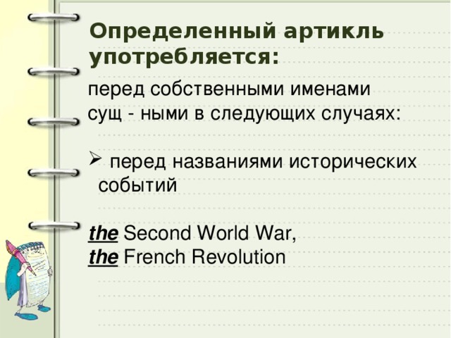 Определенный артикль употребляется: перед собственными именами сущ - ными в следующих случаях:  перед названиями исторических событий the Second World War, the French Revolution 