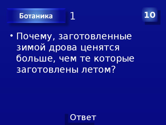 Категория 1 10 Почему, заготовленные зимой дрова ценятся больше, чем те которые заготовлены летом? 