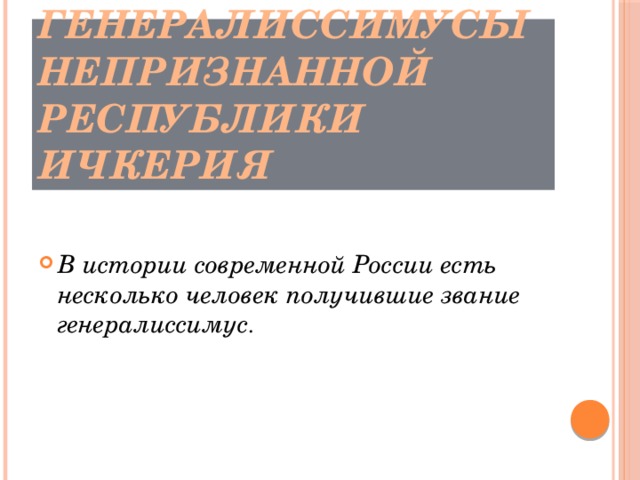 Генералиссимусы непризнанной республики Ичкерия В истории современной России есть несколько человек получившие звание генералиссимус . 